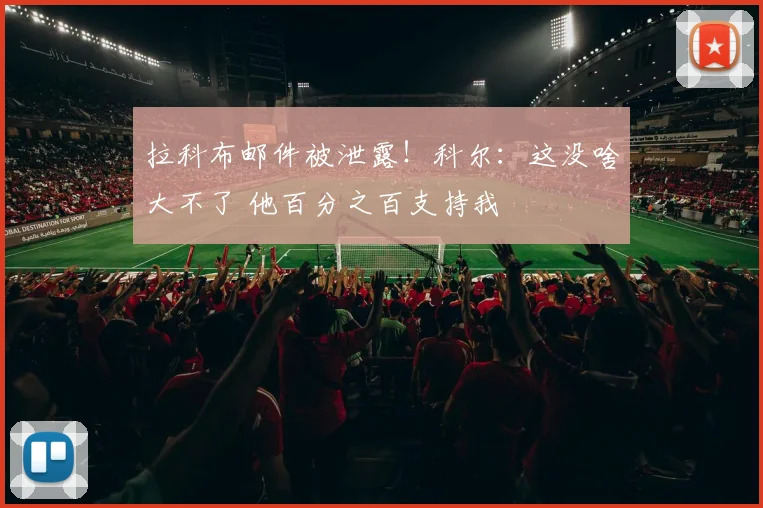 拉科布邮件被泄露！科尔：这没啥大不了 他百分之百支持我